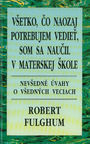 VŠETKO, ČO NAOZAJ POTREBUJEM VEDIEŤ, SOM SA NAUČIL V MATERSKEJ ŠKOLE